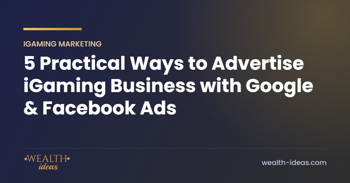 5 Practical Ways to Advertise iGaming Business with Google & Facebook Ads 5 Practical Ways to Advertise iGaming Business with Google & Facebook Ads