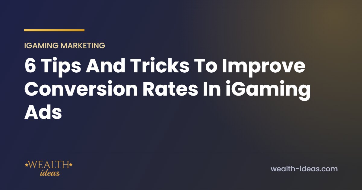6 Tips And Tricks To Improve Conversion Rates In iGaming Ads 6 Tips And Tricks To Improve Conversion Rates In iGaming Ads