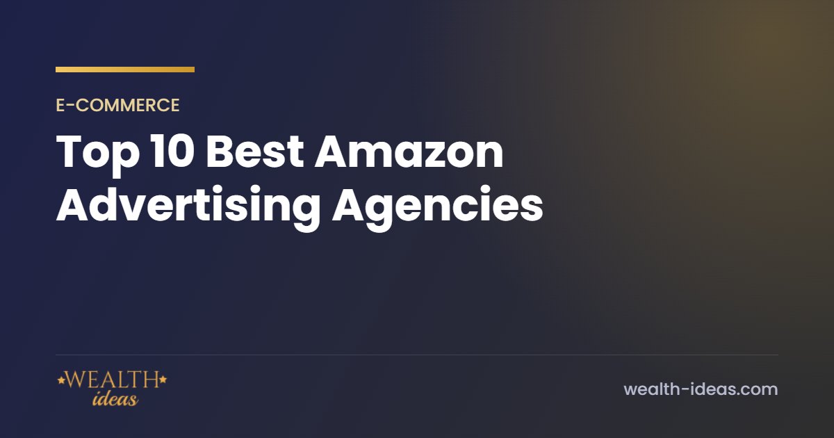 Top 10 Best Amazon Advertising Agencies Top 10 Best Amazon Advertising Agencies