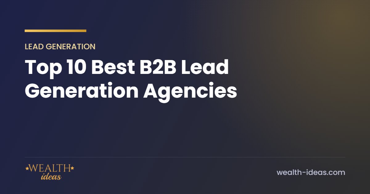 Top 10 Best B2B Lead Generation Agencies Top 10 Best B2B Lead Generation Agencies