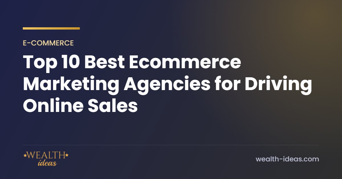 Top 10 Best Ecommerce Marketing Agencies for Driving Online Sales Top 10 Best Ecommerce Marketing Agencies for Driving Online Sales