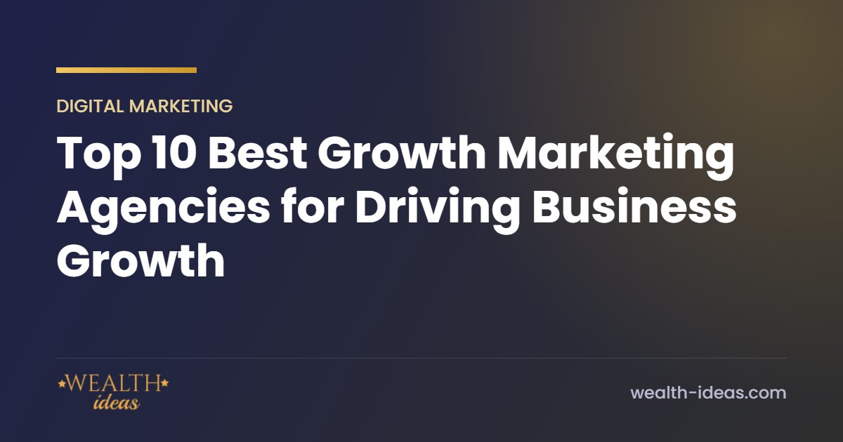 Top 10 Best Growth Marketing Agencies for Driving Business Growth Top 10 Best Growth Marketing Agencies for Driving Business Growth