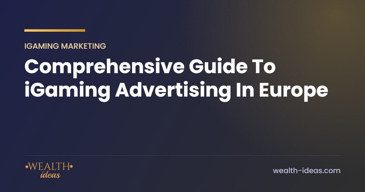 Comprehensive Guide To iGaming Advertising In Europe Comprehensive Guide To iGaming Advertising In Europe