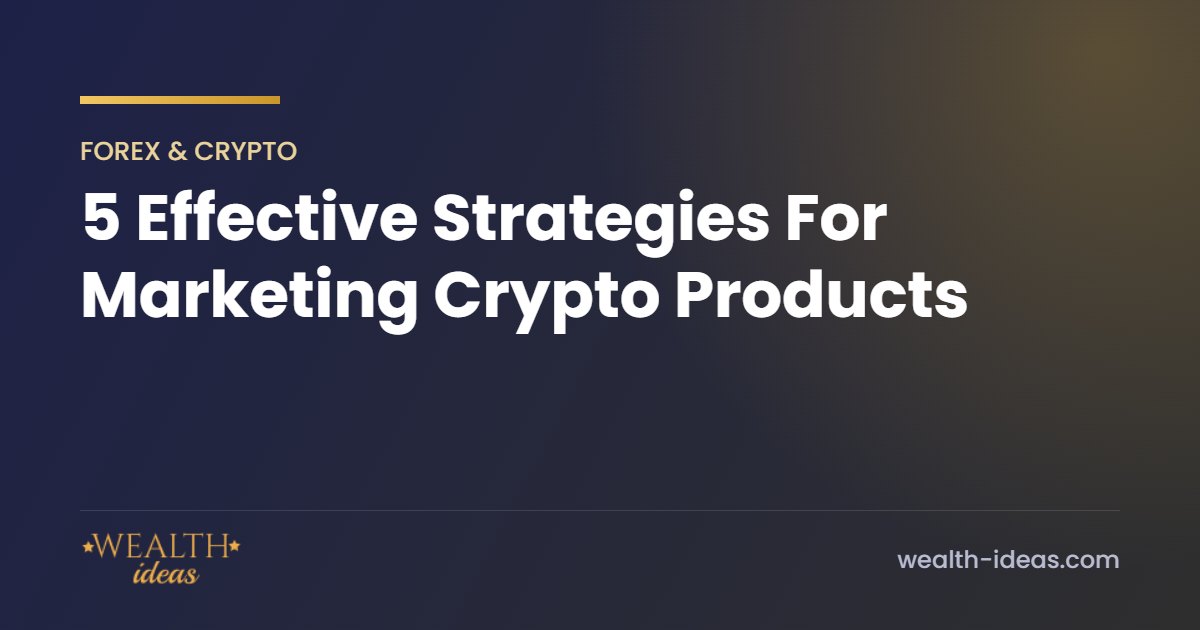 5 Effective Strategies For Marketing Crypto Products 5 Effective Strategies For Marketing Crypto Products