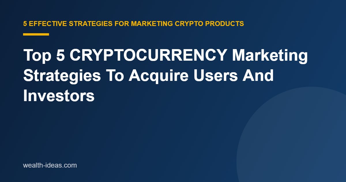 Top 5 CRYPTOCURRENCY Marketing Strategies To Acquire Users And Investors