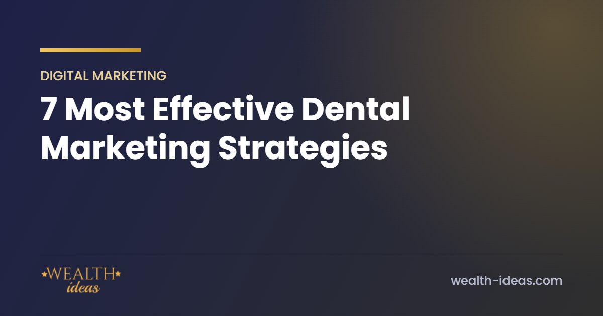 7 Most Effective Dental Marketing Strategies 7 Most Effective Dental Marketing Strategies