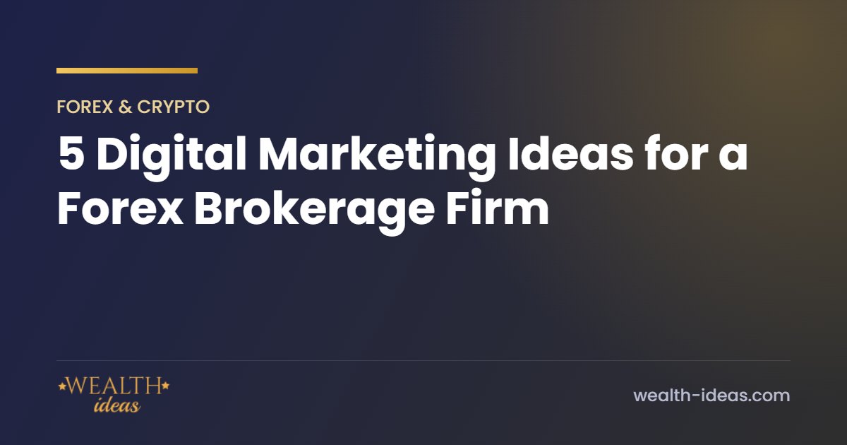 5 Digital Marketing Ideas for a Forex Brokerage Firm 5 Digital Marketing Ideas for a Forex Brokerage Firm