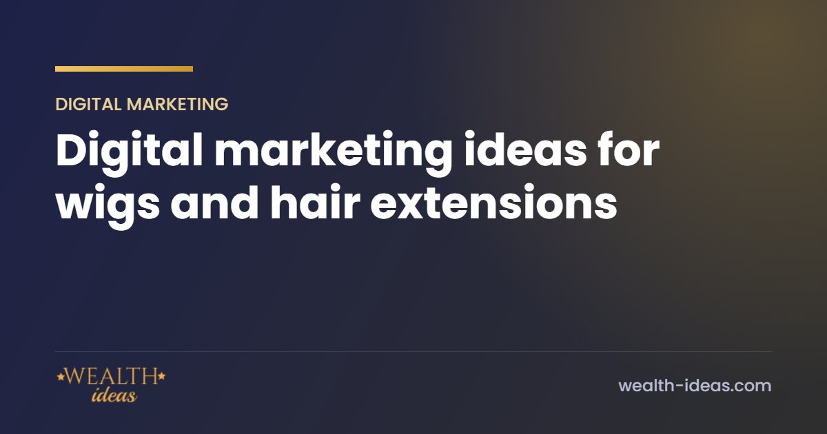 Digital marketing ideas for wigs and hair extensions Digital marketing ideas for wigs and hair extensions