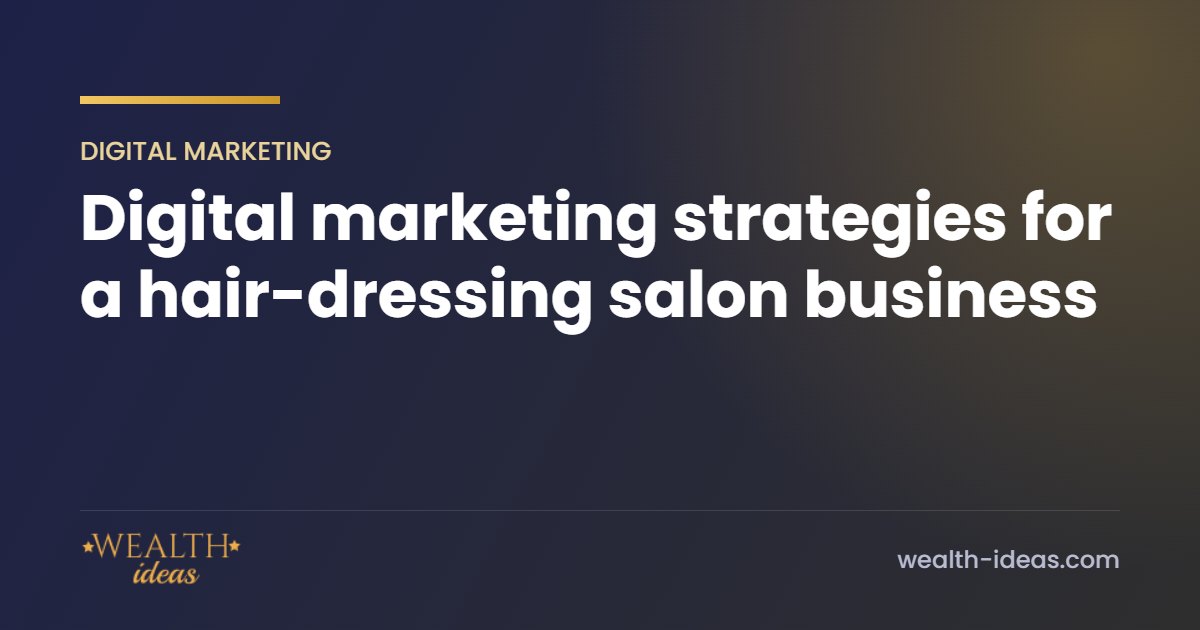 Digital marketing strategies for a hair-dressing salon business Digital marketing strategies for a hair-dressing salon business