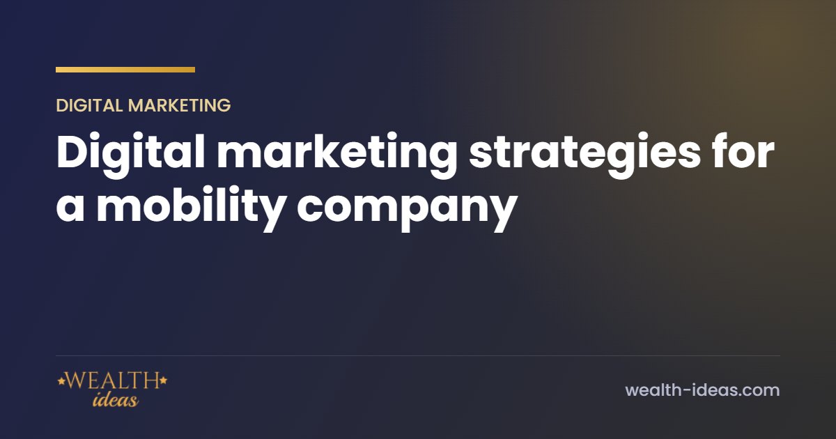 Digital marketing strategies for a mobility company Digital marketing strategies for a mobility company