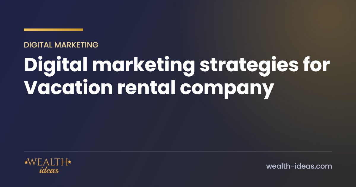 Digital marketing strategies for Vacation rental company Digital marketing strategies for Vacation rental company