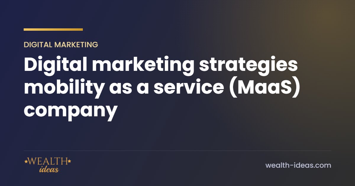 Digital marketing strategies mobility as a service (MaaS) company Digital marketing strategies mobility as a service (MaaS) company