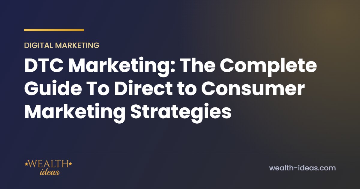DTC Marketing: The Complete Guide To Direct to Consumer Marketing Strategies DTC Marketing: The Complete Guide To Direct to Consumer Marketing Strategies