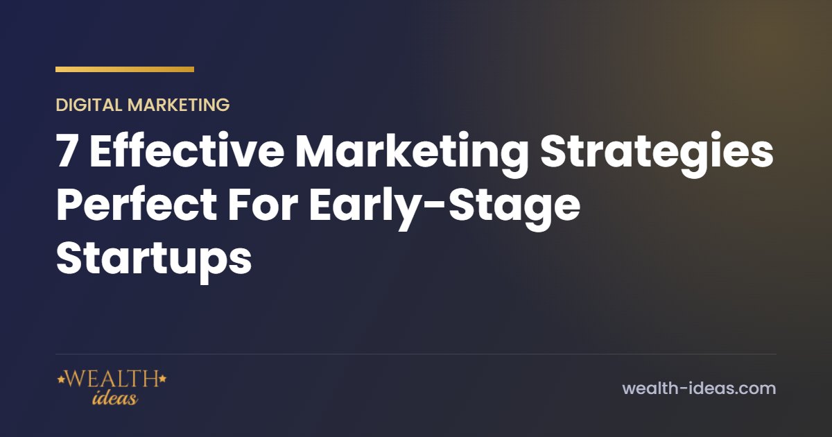 7 Effective Marketing Strategies Perfect For Early-Stage Startups 7 Effective Marketing Strategies Perfect For Early-Stage Startups