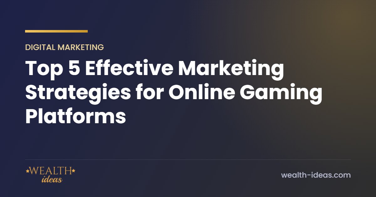 Top 5 Effective Marketing Strategies for Online Gaming Platforms Top 5 Effective Marketing Strategies for Online Gaming Platforms