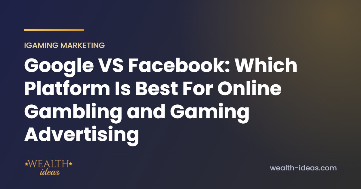 Google VS Facebook: Which Platform Is Best For Online Gambling and Gaming Advertising Google VS Facebook: Which Platform Is Best For Online Gambling and Gaming Advertising