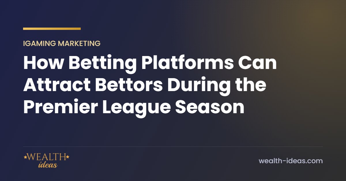 How Betting Platforms Can Attract Bettors During the Premier League Season How Betting Platforms Can Attract Bettors During the Premier League Season