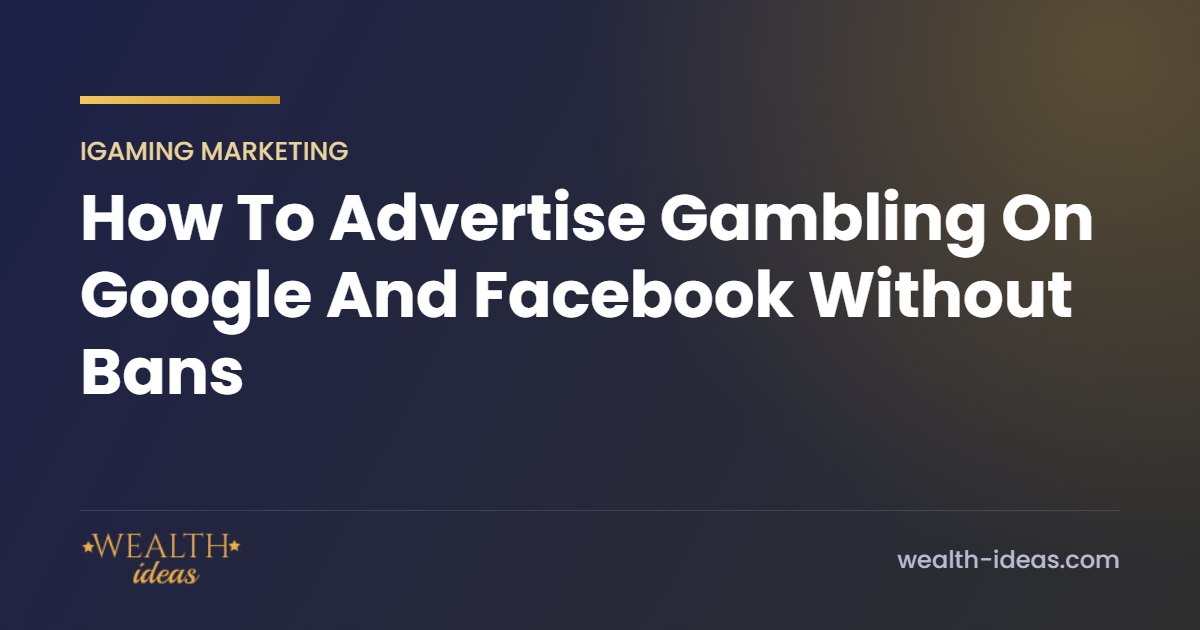 How To Advertise Gambling On Google And Facebook Without Bans How To Advertise Gambling On Google And Facebook Without Bans