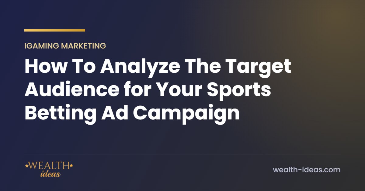 How To Analyze The Target Audience for Your Sports Betting Ad Campaign How To Analyze The Target Audience for Your Sports Betting Ad Campaign