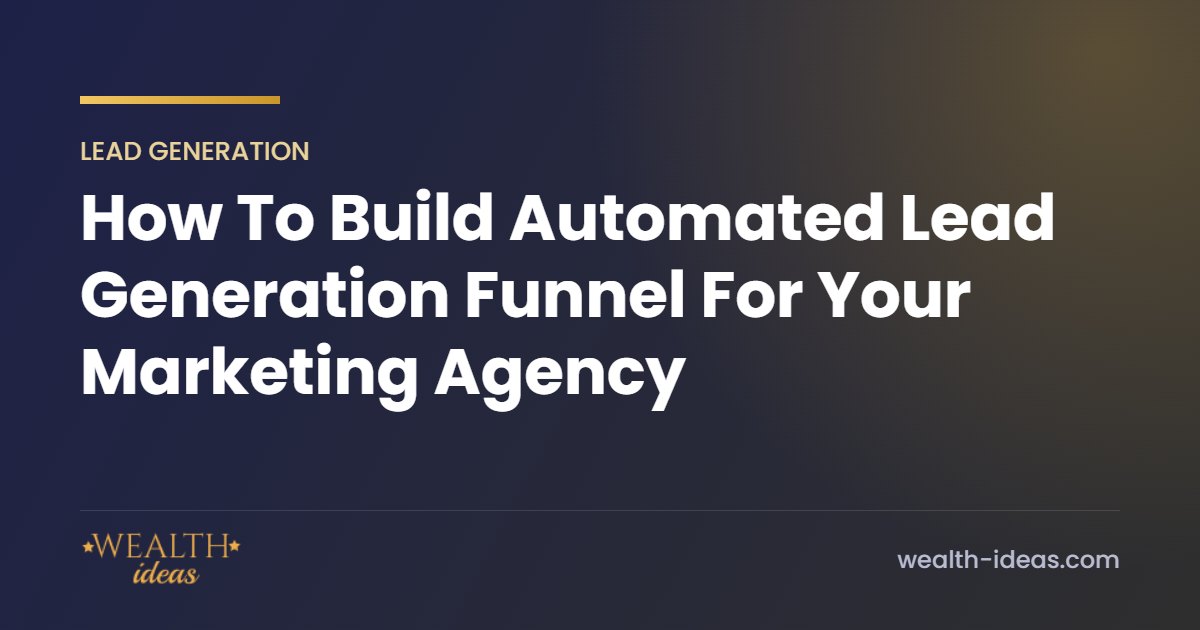 How To Build Automated Lead Generation Funnel For Your Marketing Agency How To Build Automated Lead Generation Funnel For Your Marketing Agency