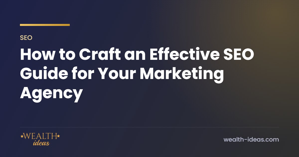 How to Craft an Effective SEO Guide for Your Marketing Agency