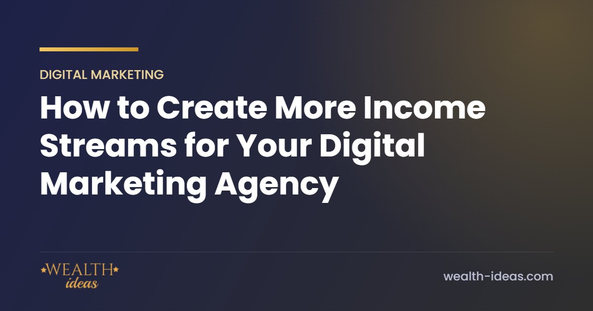 How to Create More Income Streams for Your Digital Marketing Agency