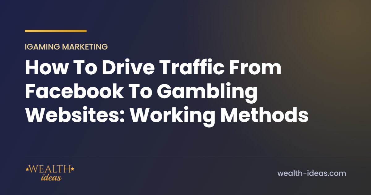 How To Drive Traffic From Facebook To Gambling Websites: Working Methods How To Drive Traffic From Facebook To Gambling Websites: Working Methods