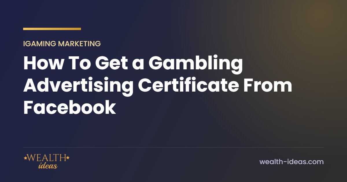 How To Get a Gambling Advertising Certificate From Facebook How To Get a Gambling Advertising Certificate From Facebook