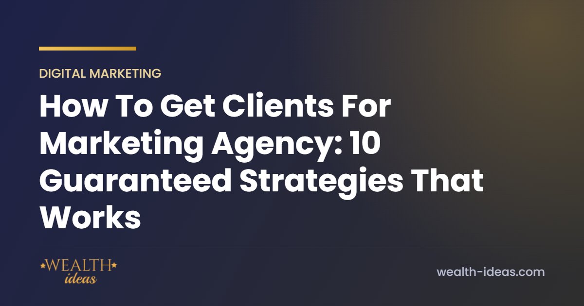 How To Get Clients For Marketing Agency: 10 Guaranteed Strategies That Works How To Get Clients For Marketing Agency: 10 Guaranteed Strategies That Works