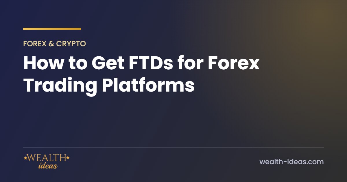 How to Get FTDs for Forex Trading Platforms
