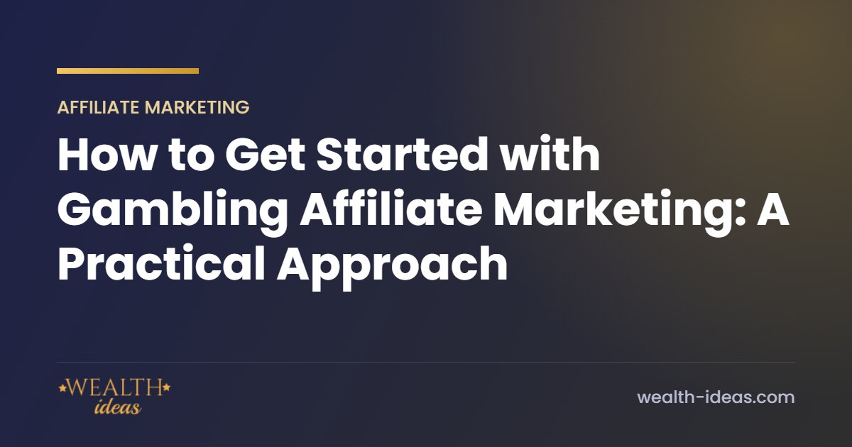 How to Get Started with Gambling Affiliate Marketing: A Practical Approach How to Get Started with Gambling Affiliate Marketing: A Practical Approach