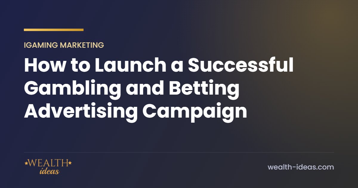 How to Launch a Successful Gambling and Betting Advertising Campaign How to Launch a Successful Gambling and Betting Advertising Campaign