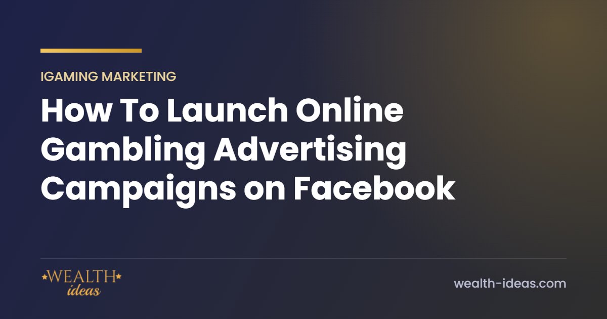 How To Launch Online Gambling Advertising Campaigns on Facebook How To Launch Online Gambling Advertising Campaigns on Facebook