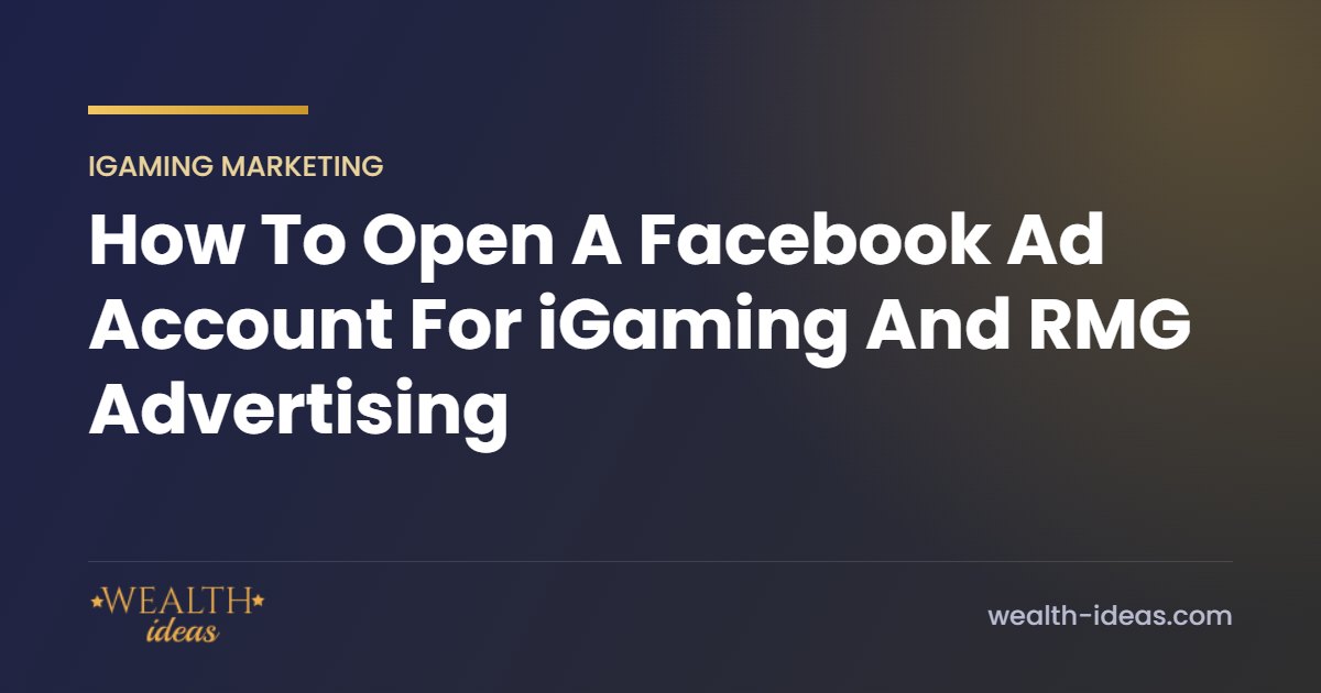 How To Open A Facebook Ad Account For iGaming And RMG Advertising How To Open A Facebook Ad Account For iGaming And RMG Advertising