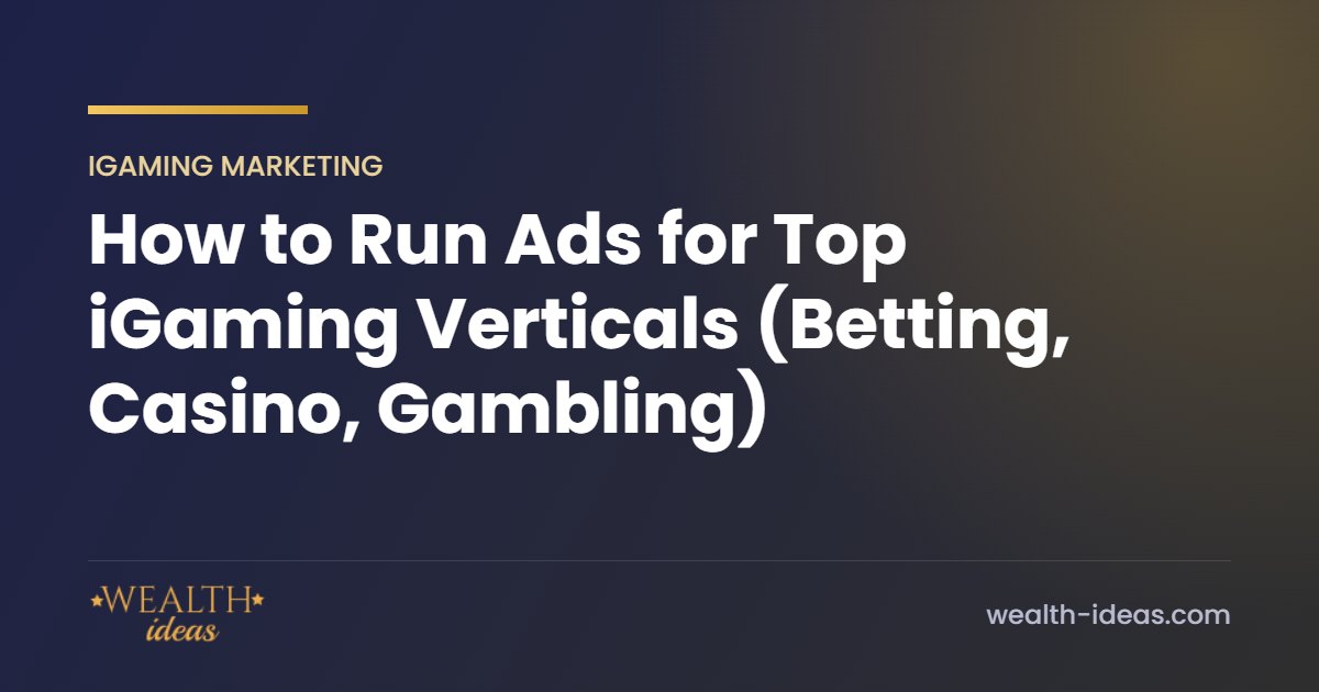 How to Run Ads for Top iGaming Verticals (Betting, Casino, Gambling) How to Run Ads for Top iGaming Verticals (Betting, Casino, Gambling)