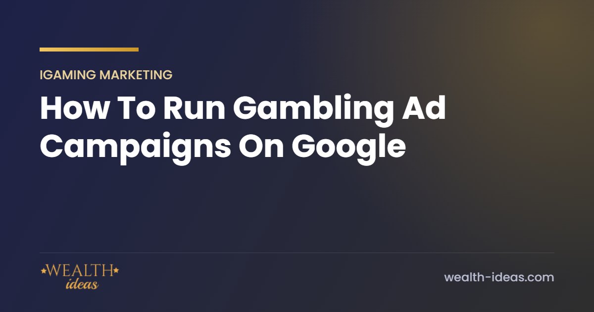 How To Run Gambling Ad Campaigns On Google How To Run Gambling Ad Campaigns On Google