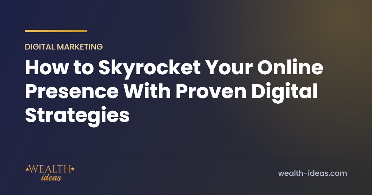 How to Skyrocket Your Online Presence With Proven Digital Strategies How to Skyrocket Your Online Presence With Proven Digital Strategies