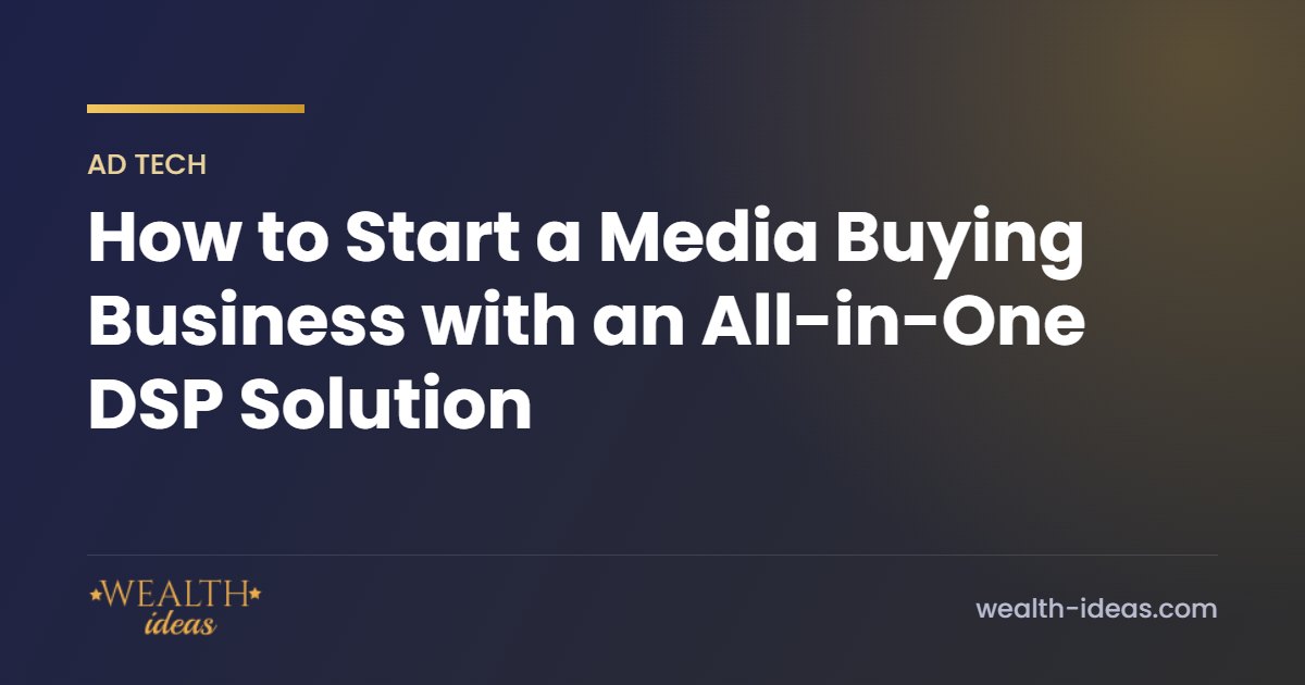 How to Start a Media Buying Business with an All-in-One DSP Solution