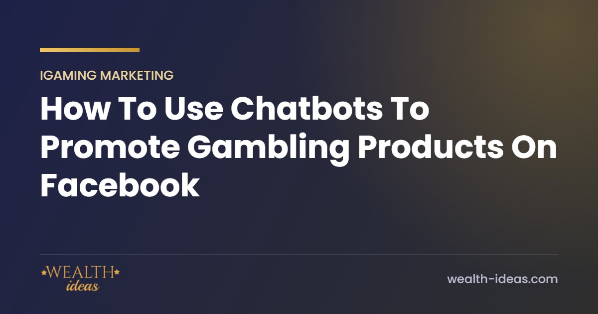How To Use Chatbots To Promote Gambling Products On Facebook How To Use Chatbots To Promote Gambling Products On Facebook