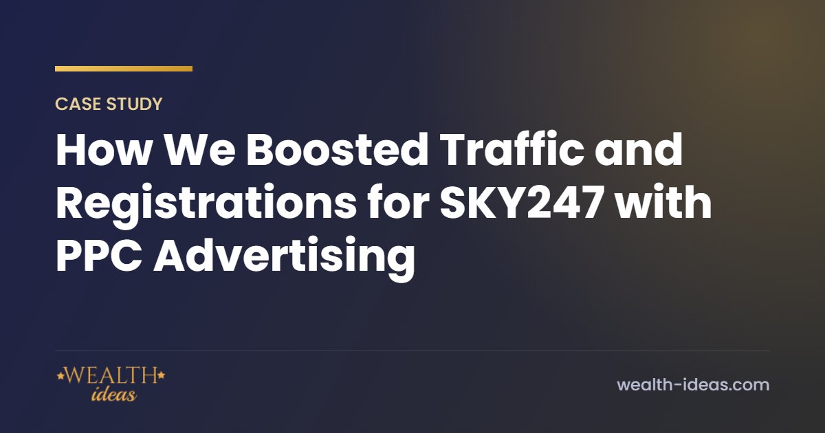 How We Boosted Traffic and Registrations for SKY247 with PPC Advertising How We Boosted Traffic and Registrations for SKY247 with PPC Advertising