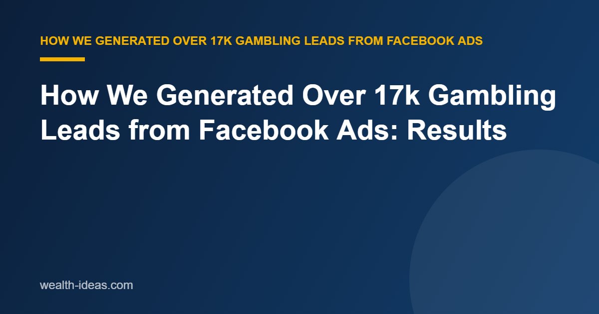 How We Generated Over 17k Gambling Leads from Facebook Ads: Results