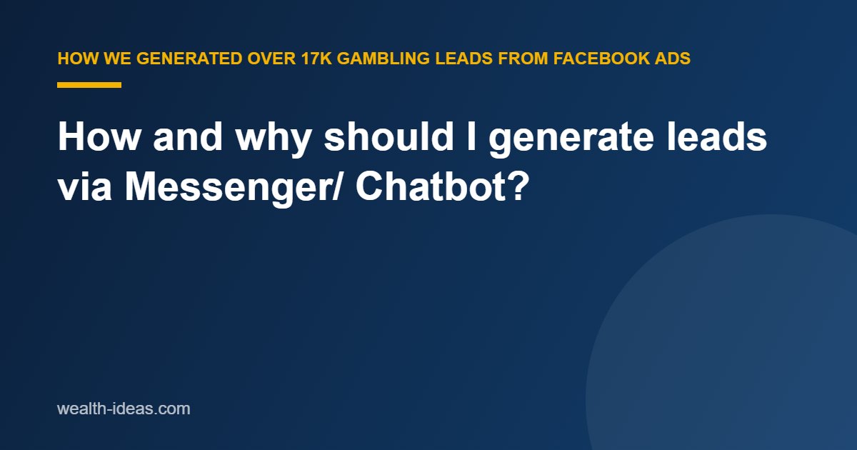 How and why should I generate leads via Messenger/ Chatbot?