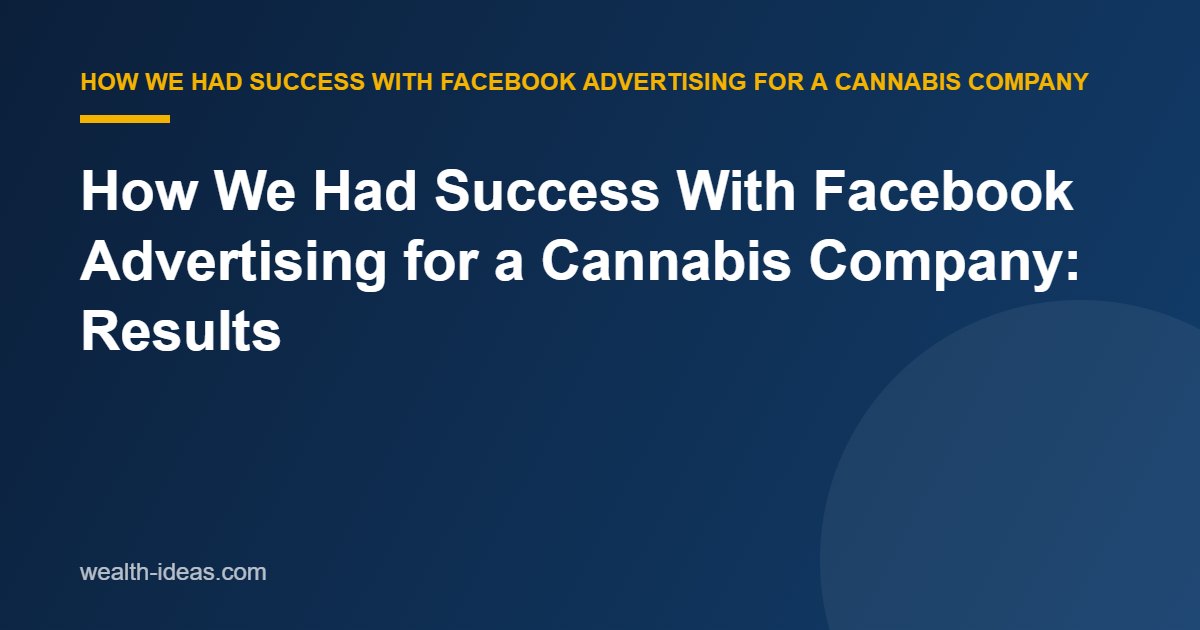 How We Had Success With Facebook Advertising for a Cannabis Company: Results