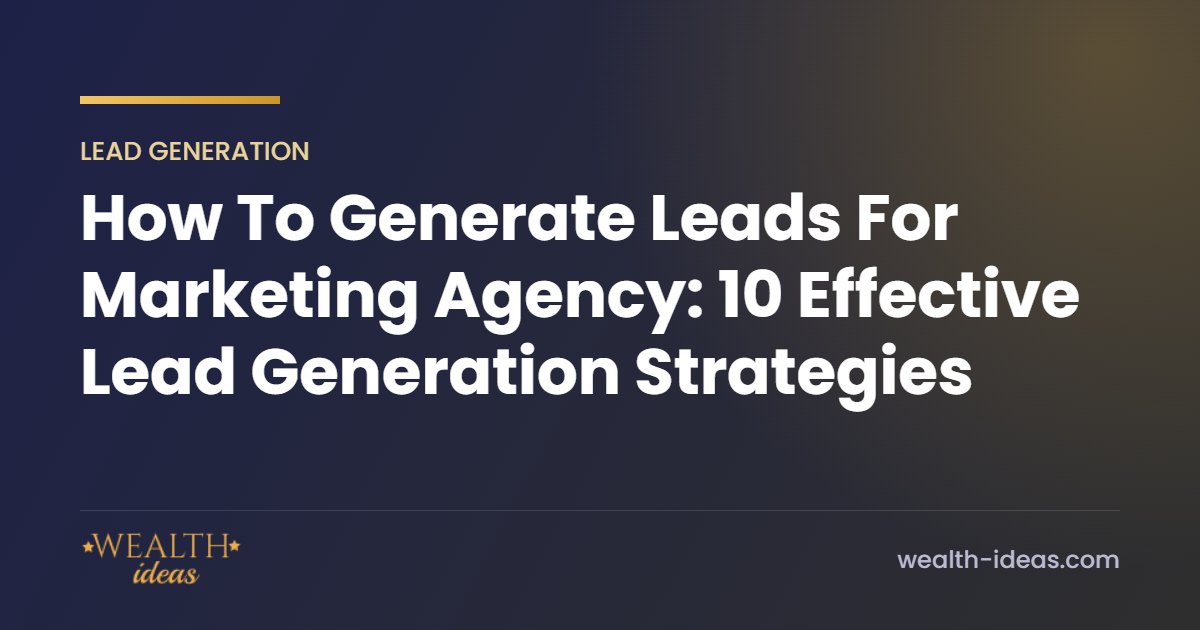 How To Generate Leads For Marketing Agency: 10 Effective Lead Generation Strategies How To Generate Leads For Marketing Agency: 10 Effective Lead Generation Strategies