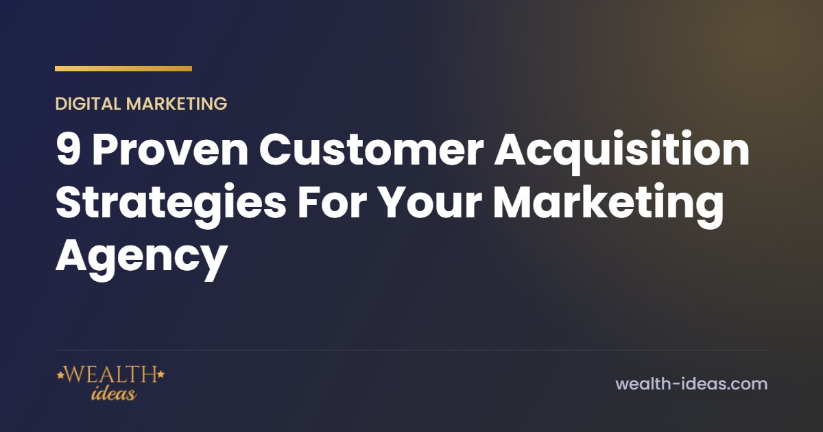 9 Proven Customer Acquisition Strategies For Your Marketing Agency 9 Proven Customer Acquisition Strategies For Your Marketing Agency