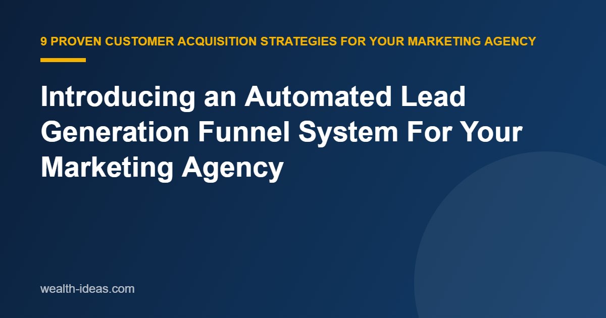 Introducing an Automated Lead Generation Funnel System For Your Marketing Agency
