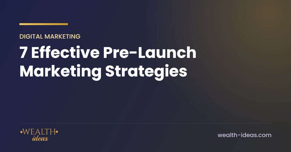 7 Effective Pre-Launch Marketing Strategies 7 Effective Pre-Launch Marketing Strategies