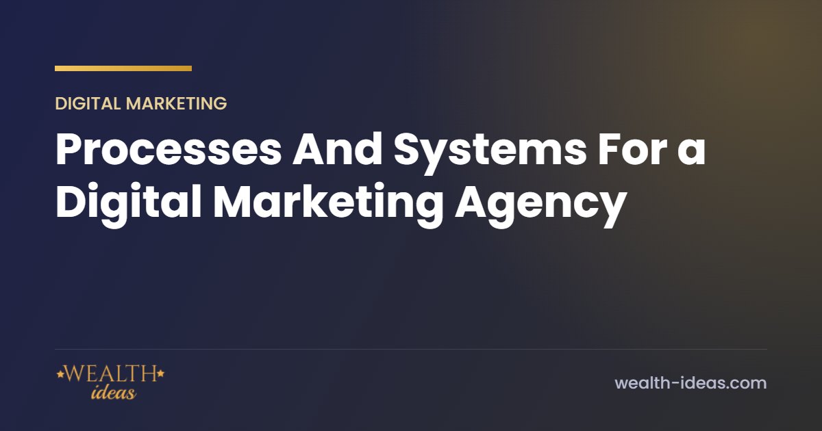 Processes And Systems For a Digital Marketing Agency Processes And Systems For a Digital Marketing Agency