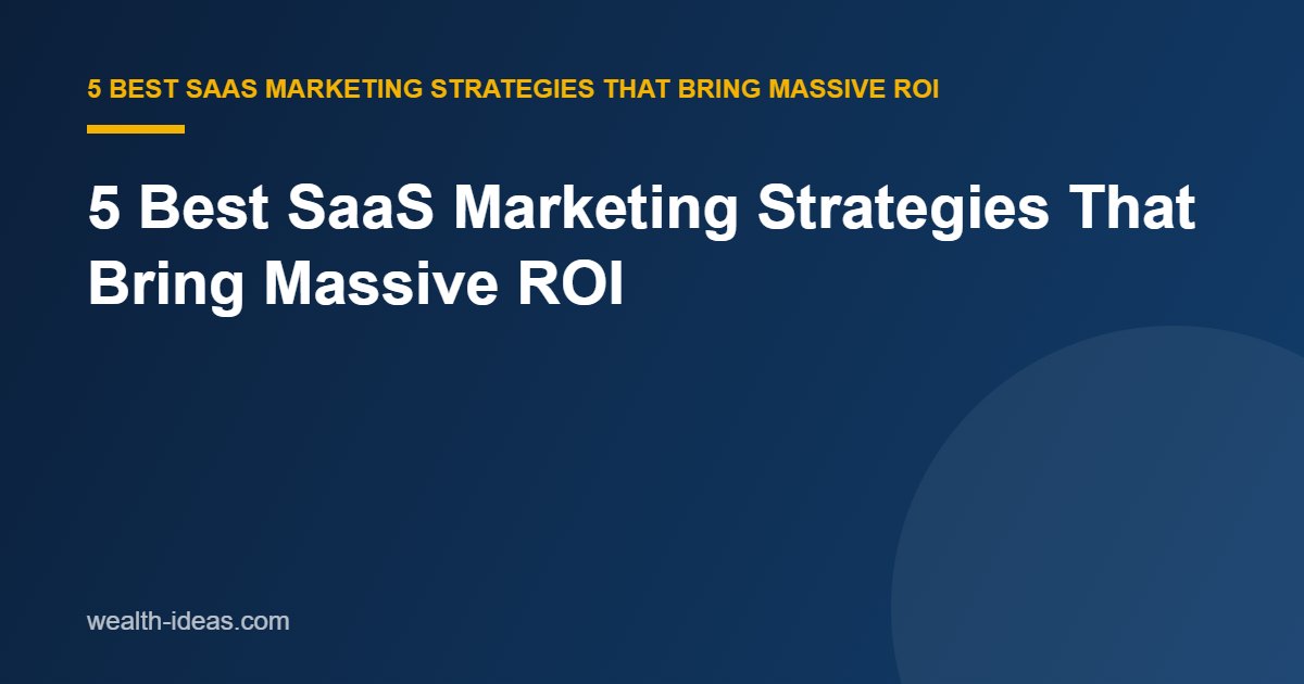 5 Best SaaS Marketing Strategies That Bring Massive ROI