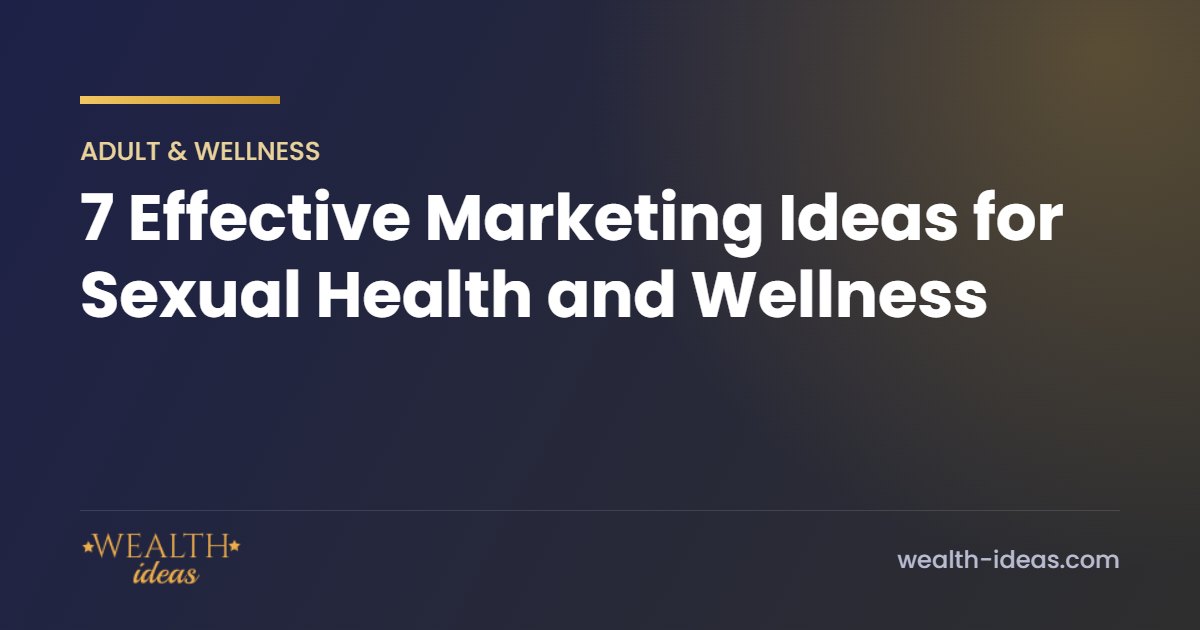7 Effective Marketing Ideas for Sexual Health and Wellness 7 Effective Marketing Ideas for Sexual Health and Wellness